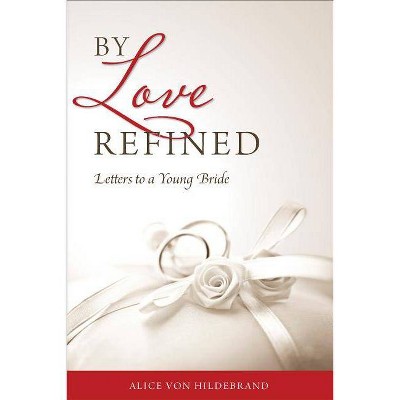 By Love Refined - by  Alice Von Hildebrand (Paperback)