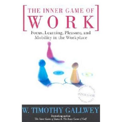 The Inner Game of Work - by  W Timothy Gallwey (Paperback)