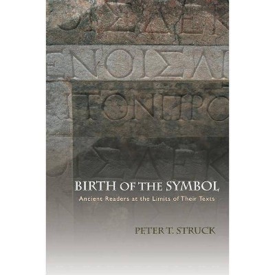 Birth of the Symbol - by  Peter T Struck (Paperback)