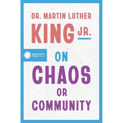Dr. Martin Luther King Jr. on Chaos or Community - (Paperback)