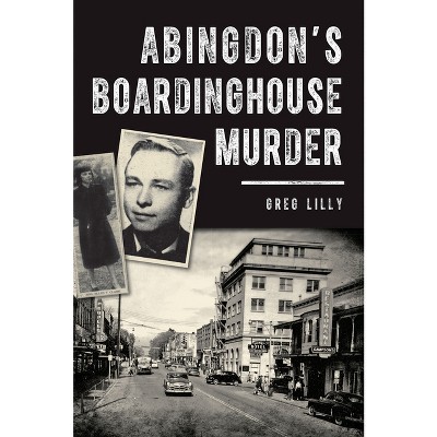 Abingdon's Boardinghouse Murder - (True Crime) by  Greg Lilly (Paperback)