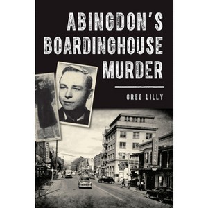 Abingdon's Boardinghouse Murder - (True Crime) by  Greg Lilly (Paperback) - 1 of 1