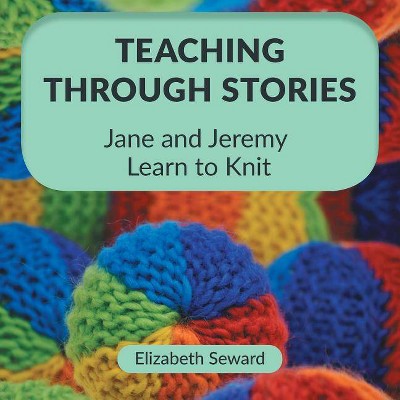 Teaching Through Stories - by  Elizabeth Seward (Paperback)