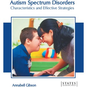 Autism Spectrum Disorders: Characteristics and Effective Strategies - by  Annabell Gibson (Hardcover) - 1 of 1
