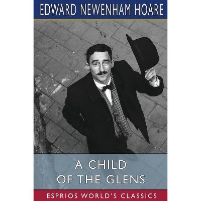 A Child of the Glens (Esprios Classics) - by  Edward Newenham Hoare (Paperback)