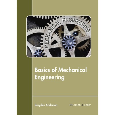 Basics of Mechanical Engineering - by  Brayden Anderson (Hardcover)