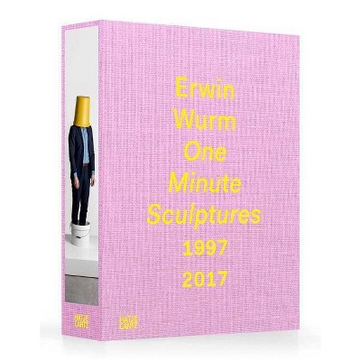 Erwin Wurm: One Minute Sculptures 1996-2017 - by  Christa Steinle (Hardcover)