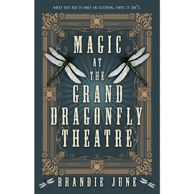 Magic at the Grand Dragonfly Theatre - by  Brandie June (Hardcover)
