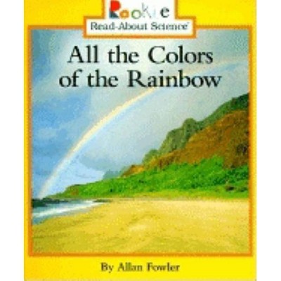  All the Colors of the Rainbow (Rookie Read-About Science: Physical Science: Previous Editions) - by  Allan Fowler (Paperback) 