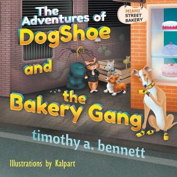 The Adventures of DogShoe and the Bakery Gang - by  Timothy A Bennett (Paperback)