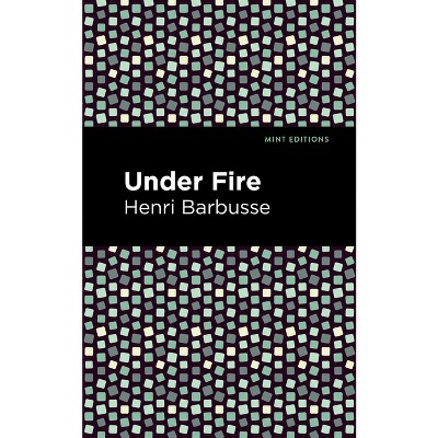 Under Fire - (Mint Editions (Military Narratives and Nonfiction)) by  Henri Barbusse (Paperback)