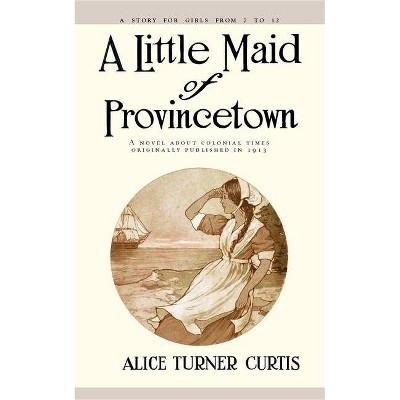 Little Maid of Provincetown - by  Alice Turner Curtis (Paperback)