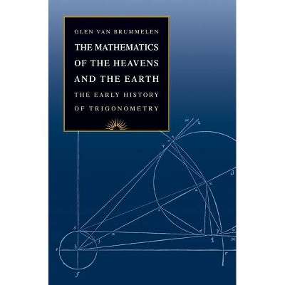 The Mathematics of the Heavens and the Earth - by  Glen Van Brummelen (Hardcover)