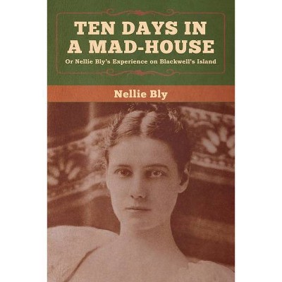 Ten Days in a Mad-House - by  Nellie Bly (Paperback)