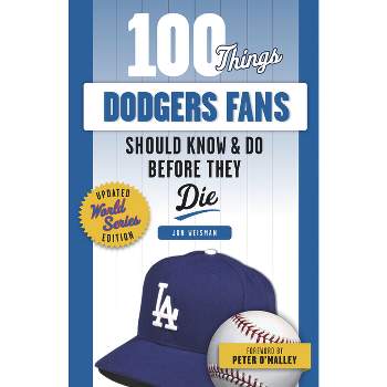 100 Things Dodgers Fans Should Know & Do Before They Die - (100 Things...Fans Should Know) by  Jon Weisman (Paperback)