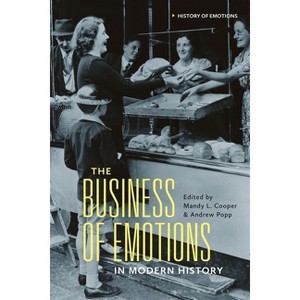 The Business of Emotions in Modern History - (History of Emotions) by  Mandy L Cooper & Andrew Popp (Paperback) - 1 of 1