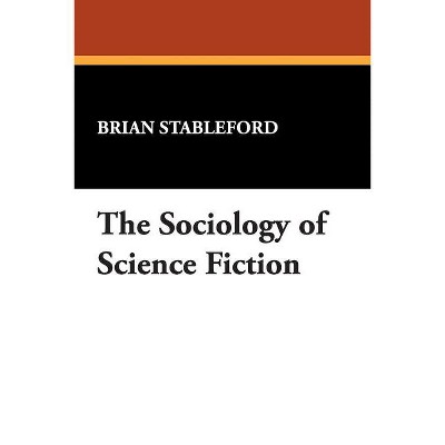 The Sociology of Science Fiction - (I.O. Evans Studies in the Philosophy & Criticism of Literatu) by  Brian Stableford (Paperback)