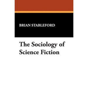 The Sociology of Science Fiction - (I.O. Evans Studies in the Philosophy & Criticism of Literatu) by  Brian Stableford (Paperback) - 1 of 1