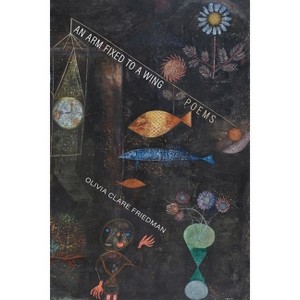 An Arm Fixed to a Wing - by  Olivia Clare Friedman (Paperback) - 1 of 1