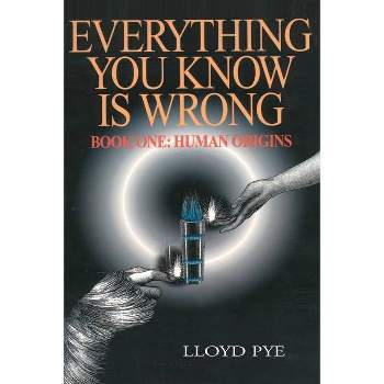 Everything You Know Is Wrong, Book 1 - by  Lloyd Pye (Paperback)
