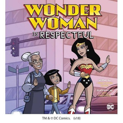 Wonder Woman Is Respectful - (DC Super Heroes Character Education) by  Christopher Harbo (Paperback)