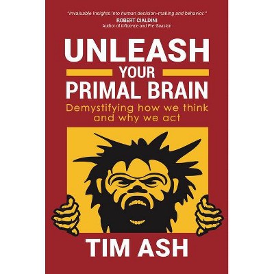 Unleash Your Primal Brain - by  Tim Ash (Paperback)