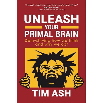 Unleash Your Primal Brain - by  Tim Ash (Paperback)