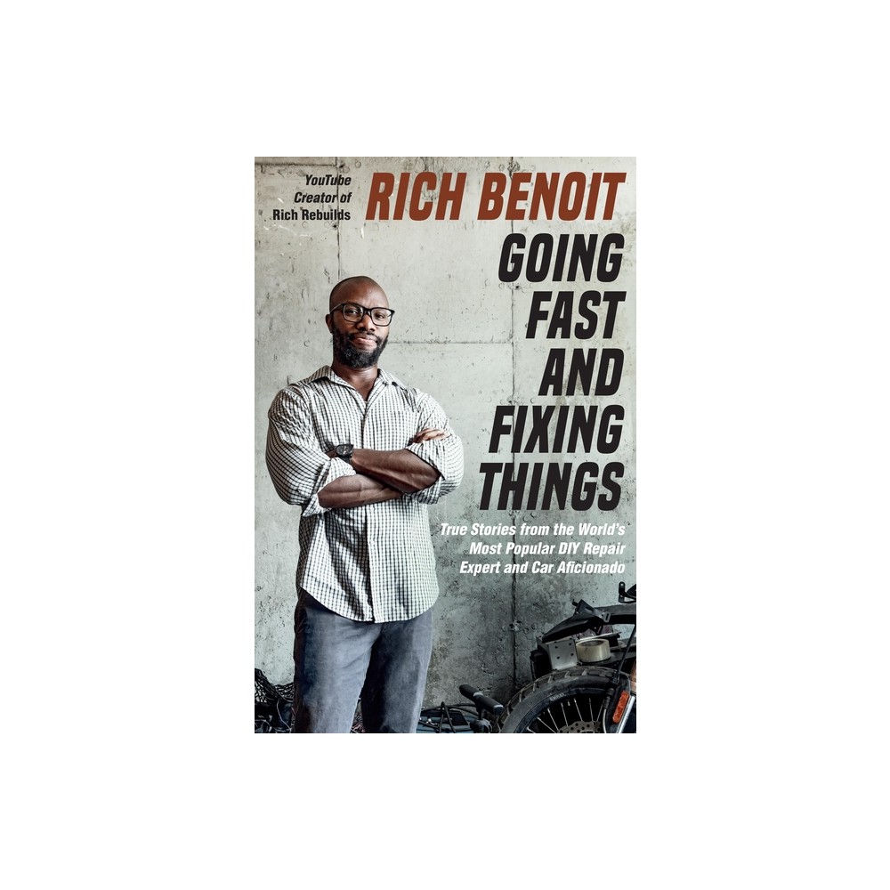 Going Fast and Fixing Things - by Rich Benoit (Hardcover)