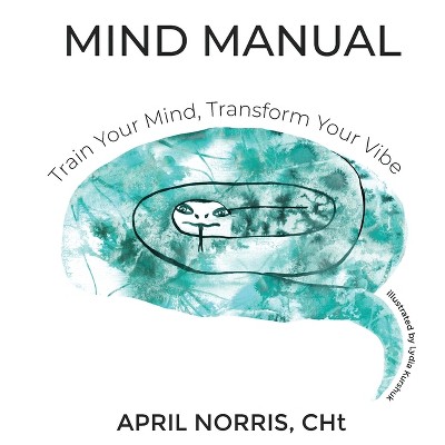 MIND MANUAL- Train Your Mind, Transform Your Vibe - by  April Norris (Paperback)