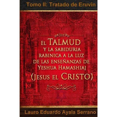 El Talmud y la Sabiduría Rabínica a la luz de las Enseñanzas de Yeshua Hamashiaj, Jesús el Cristo - by  Lauro Eduardo Ayala Serrano (Paperback)