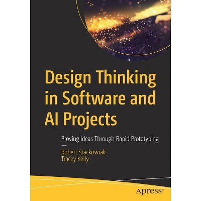 Design Thinking in Software and AI Projects - by  Robert Stackowiak & Tracey Kelly (Paperback)