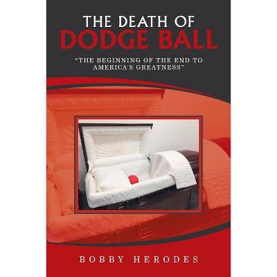 The Death of Dodge Ball - by  Bobby Herodes (Paperback)