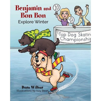 Benjamin and Bon Bon Explore Winter - by  Dora Wilbur (Paperback)