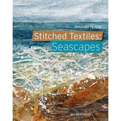 Stitched Textiles: Seascapes - by  Amanda Hislop (Paperback)