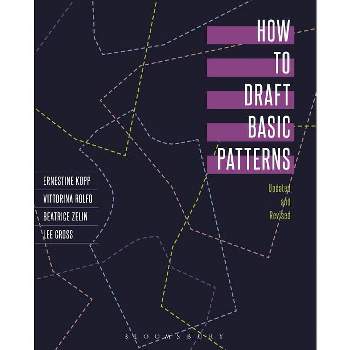 How to Draft Basic Patterns - 4th Edition by  Ernestine Kopp & Lee Gross & Beatrice Zelin & Vittorina Rolfo (Paperback)