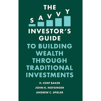 The Savvy Investor's Guide to Building Wealth Through Traditional Investments - by  H Kent Baker & John R Nofsinger & Andrew C Spieler (Paperback)