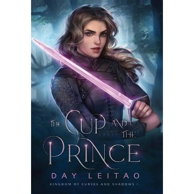 The Cup and the Prince - (Kingdom of Curses and Shadows) by  Day Leitao (Hardcover)