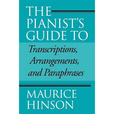 The Pianist's Guide to Transcriptions, Arrangements, and Paraphrases - by  Maurice Hinson (Paperback)