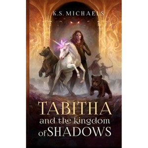 Tabitha and the Kingdom of Shadows - by  K S Michaels (Paperback) - 1 of 1