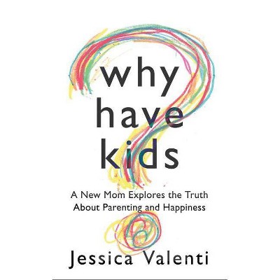 Why Have Kids? - by  Jessica Valenti (Paperback)