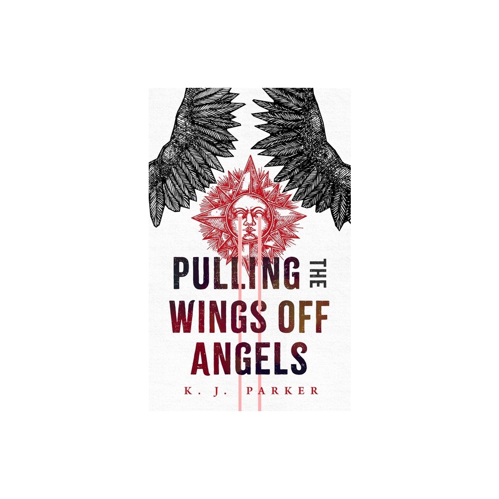 Pulling the Wings Off Angels - by K J Parker (Paperback)