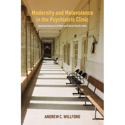 Modernity and Malevolence in the Psychiatric Clinic - by  Andrew C Willford (Hardcover)