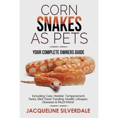 Corn Snakes as Pets - Your Complete Owners Guide - by  Jacqueline Silverdale (Paperback)