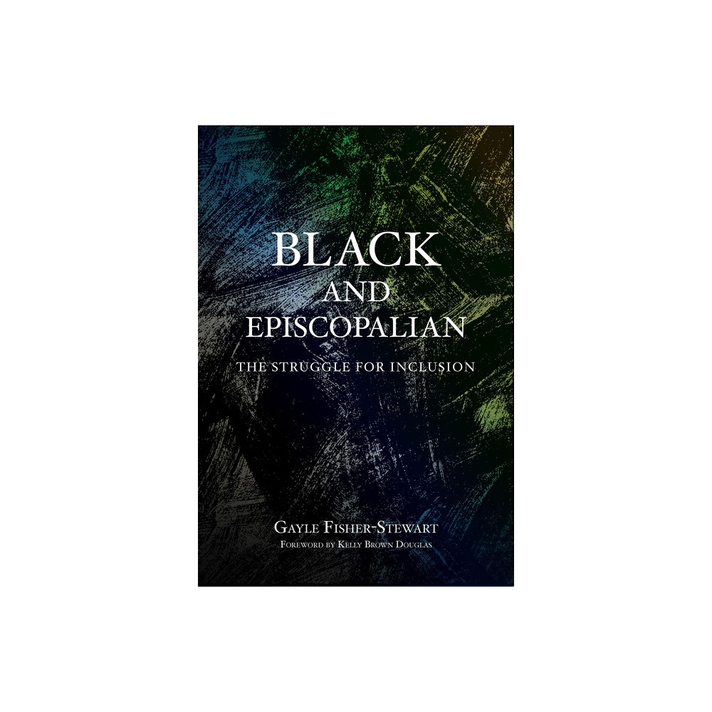 Black and Episcopalian - by Gayle Fisher-Stewart (Paperback)