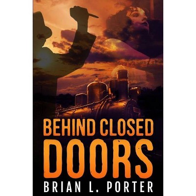 Behind Closed Doors - by  Brian L Porter (Paperback)