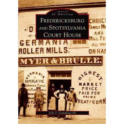 Fredericksburg and Spotsylvania Court House - by John F. Cummings III (Paperback)