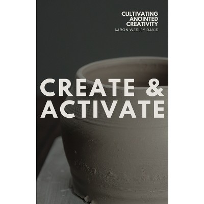 Create & Activate - by  Aaron Wesley Davis (Paperback)