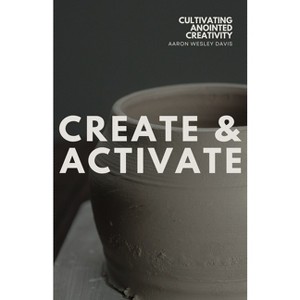 Create & Activate - by  Aaron Wesley Davis (Paperback) - 1 of 1
