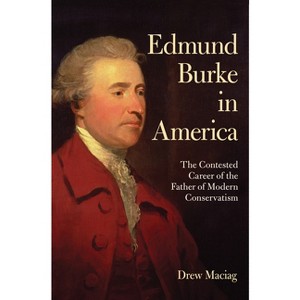 Edmund Burke in America - by  Drew Maciag (Paperback) - 1 of 1