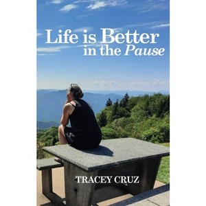 Life is Better in the Pause - by  Tracey Cruz (Paperback) - 1 of 1